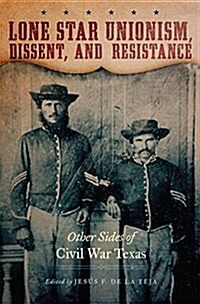 Lone Star Unionism, Dissent, and Resistance: Other Sides of Civil War Texas (Hardcover)