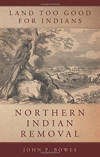 Land Too Good for Indians: Northern Indian Removal (Hardcover)