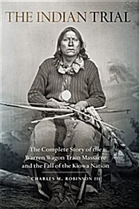 Indian Trial: The Complete Story of the Warren Wagon Train Massacre and the Fall of the Kiowa Nation (Paperback)