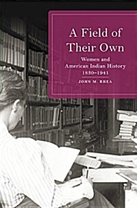 Field of Their Own: Women and American Indian History, 1830-1941 (Hardcover)