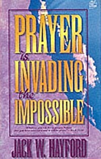 Prayer Is Invading the Impossible (Hardcover)