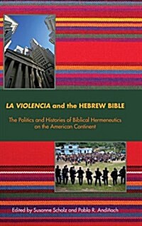 La Violencia and the Hebrew Bible: The Politics and Histories of Biblical Hermeneutics on the American Continent (Hardcover)