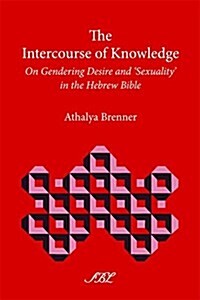 The Intercourse of Knowledge: On Gendering Desire and Sexuality in the Hebrew Bible (Paperback)