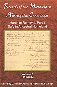 Records of the Moravians Among the Cherokees, Volume 6: Volume Six: March to Removal, Part 1, Safe in the Ancestral Homeland, 1821-1824 (Hardcover)