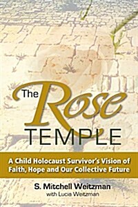 The Rose Temple: A Child Holocaust Survivors Vision of Faith, Hope and Our Collective Future (Hardcover)