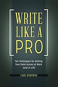 Write Like a Pro: Ten Techniques for Getting Your Point Across at Work (and in Life) (Hardcover)