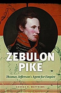 Zebulon Pike: Thomas Jeffersons Agent for Empire (Hardcover)