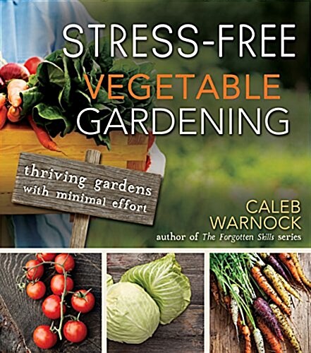 Stress-Free Vegetable Gardening: Thriving Gardens with Minimal Effort (Paperback)