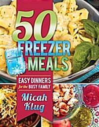 50 Freezer Meals: Easy Dinners for the Busy Family (Hardcover)