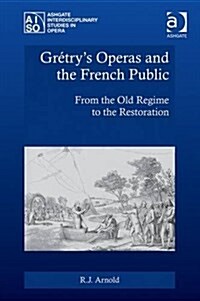 Gretrys Operas and the French Public : From the Old Regime to the Restoration (Hardcover)