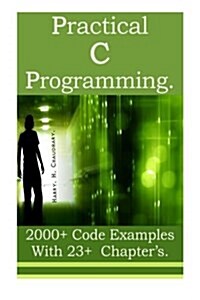 Practical C Programming: 2000+ Code Examples with 23+ Chapter?s. (Paperback)