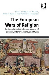 The European Wars of Religion : An Interdisciplinary Reassessment of Sources, Interpretations, and Myths (Hardcover, New ed)