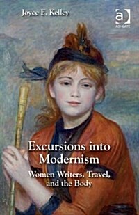 Excursions into Modernism : Women Writers, Travel, and the Body (Hardcover, New ed)