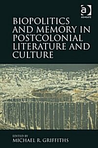 Biopolitics and Memory in Postcolonial Literature and Culture (Hardcover)