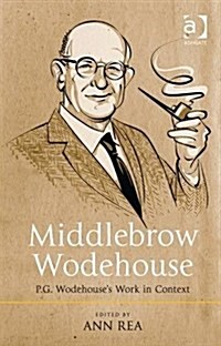 Middlebrow Wodehouse : P.G. Wodehouses Work in Context (Hardcover, New ed)