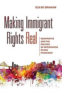 Making Immigrant Rights Real: Nonprofits and the Politics of Integration in San Francisco (Paperback)