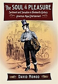 The Soul of Pleasure: Sentiment and Sensation in Nineteenth-Century American Mass Entertainment (Hardcover)