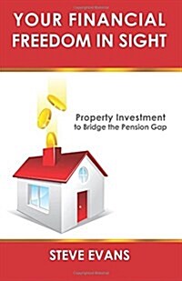 Your Financial Freedom in Sight: Property Investment to Bridge the Pension Gap (Paperback)