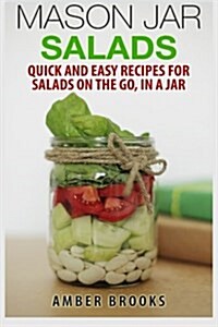 Mason Jar Salads: Quick and Easy Recipes for Salads on the Go, in a Jar (Paperback)