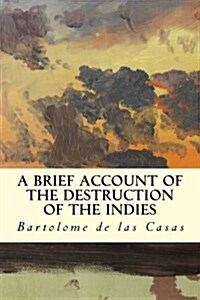 A Brief Account of the Destruction of the Indies (Paperback)