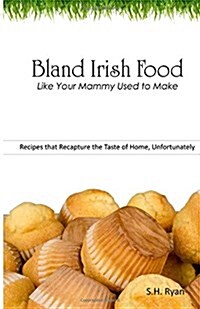 Bland Irish Food: Like Your Mammy Used to Make (Paperback)