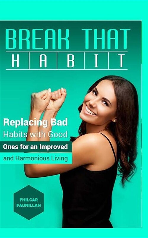Break That Habit: Replacing Bad Habits with Good Ones for an Improved and Harmonious Living (Paperback)