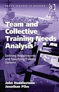 Team and Collective Training Needs Analysis : Defining Requirements and Specifying Training Systems (Hardcover, New ed)