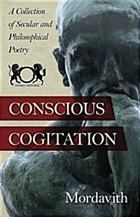Conscious Cogitation: A Collection of Secular and Philosophical Poetry (Paperback)