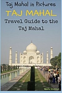 Taj Mahal: Taj Mahal in Pictures: Travel Guide to the Taj Mahal (Paperback)