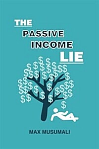 The Passive Income Lie (Paperback)