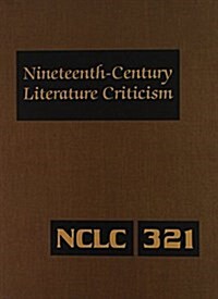 Nineteenth-Century Literature Criticism: Excerpts from Criticism of the Works of Nineteenth-Century Novelists, Poets, Playwrights, Short-Story Writers (Hardcover, 321)