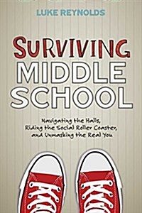 Surviving Middle School: Navigating the Halls, Riding the Social Roller Coaster, and Unmasking the Real You (Paperback)