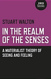 In The Realm of the Senses: A Materialist Theory of Seeing and Feeling (Paperback)