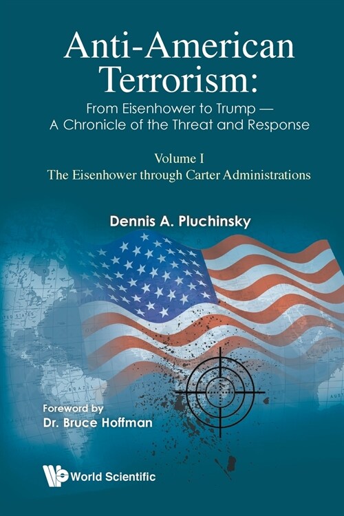 Anti-american Terrorism: From Eisenhower To Trump - A Chronicle Of The Threat And Response: Volume I: The Eisenhower Through Carter Administrations (Paperback)