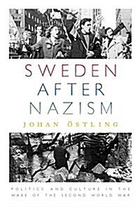 Sweden After Nazism : Politics and Culture in the Wake of the Second World War (Hardcover)