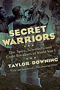 Secret Warriors: The Spies, Scientists and Code Breakers of World War I (Paperback)