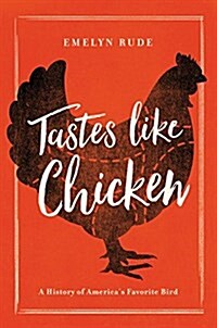 Tastes Like Chicken: A History of Americas Favorite Bird (Hardcover)