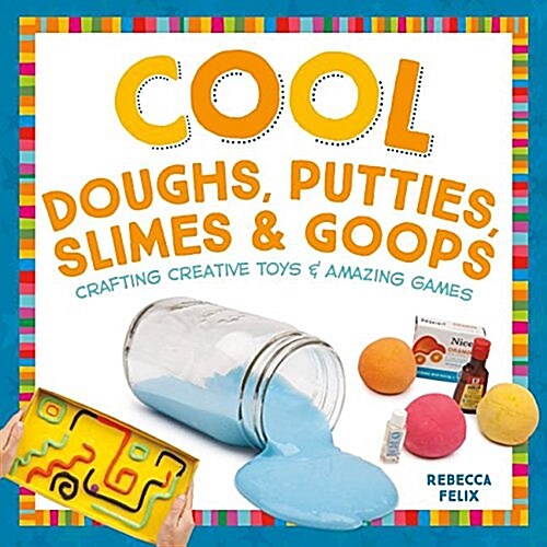 Cool Doughs, Putties, Slimes, & Goops: Crafting Creative Toys & Amazing Games (Library Binding)