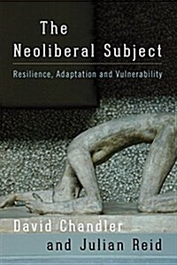 The Neoliberal Subject : Resilience, Adaptation and Vulnerability (Hardcover)