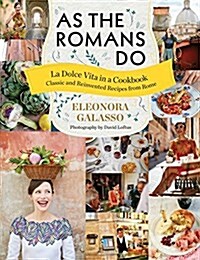 As the Romans Do: Authentic and Reinvented Recipes from the Eternal City (Hardcover)