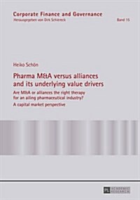 Pharma M&A versus alliances and its underlying value drivers: Are M&A or alliances the right therapy for an ailing pharmaceutical industry?- A capital (Hardcover)