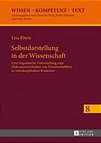 Selbstdarstellung in Der Wissenschaft: Eine Linguistische Untersuchung Zum Diskussionsverhalten Von Wissenschaftlern in Interdisziplinaeren Kontexten (Hardcover)