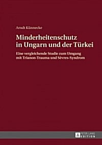 Minderheitenschutz in Ungarn und der Tuerkei: Eine vergleichende Studie zum Umgang mit Trianon-Trauma und S?res-Syndrom (Hardcover)