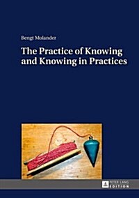 The Practice of Knowing and Knowing in Practices (Hardcover)