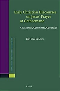 Early Christian Discourses on Jesus Prayer at Gethsemane: Courageous, Committed, Cowardly? (Hardcover)