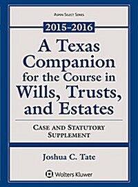 A Texas Companion for the Course in Wills, Trusts, and Estates: 2015-2016 Case and Statutory Supplement (Paperback)