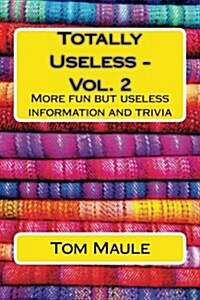 Totally Useless - Vol. 2: More Fun But Useless Information and Trivia That You Di (Paperback)