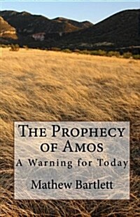 The Prophecy of Amos - A Warning for Today.: An Exposition (Paperback)