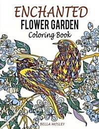 Enchanted Flower Garden Coloring Book: Flowers Adult Coloring Book: Using the Secret Beauty of Gardens for a Relaxing Floral Art Therapy (Paperback)