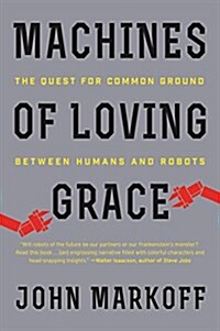 Machines of Loving Grace: The Quest for Common Ground Between Humans and Robots (Paperback)